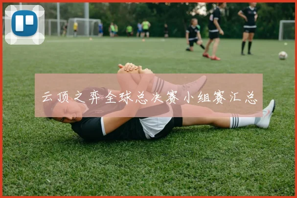 云顶之弈全球总决赛小组赛汇总