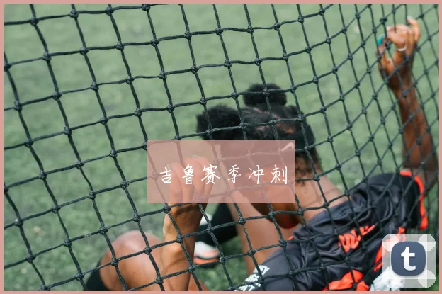 吉鲁赛季冲刺
