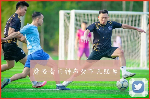 摩洛哥门神布努下凡赔率