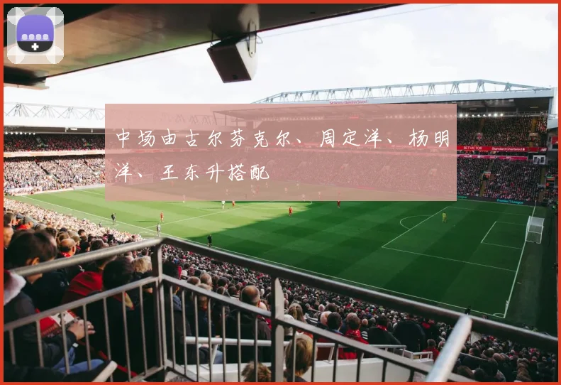 中场由古尔芬克尔、周定洋、杨明洋、王东升搭配