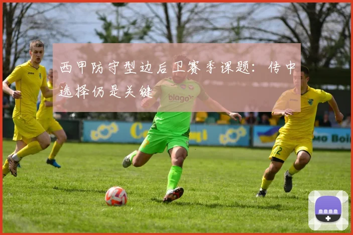 西甲防守型边后卫赛季课题：传中选择仍是关键