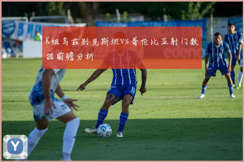 K组乌兹别克斯坦vs哥伦比亚射门数据前瞻分析