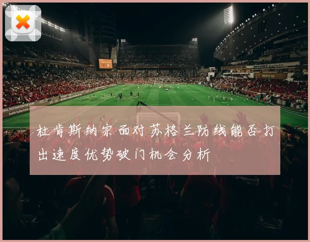 杜肯斯纳宗面对苏格兰防线能否打出速度优势破门机会分析