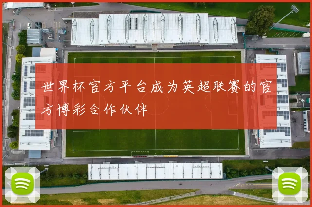 世界杯官方平台成为英超联赛的官方博彩合作伙伴
